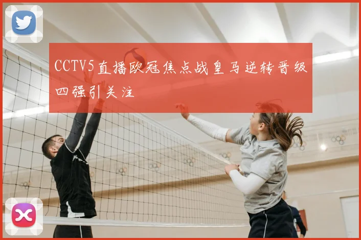 CCTV5直播欧冠焦点战皇马逆转晋级四强引关注
